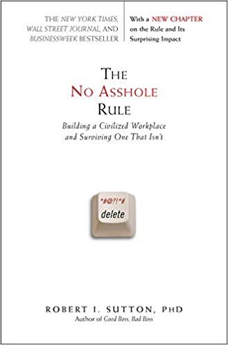 The No Asshole Rule: Building a Civilized Workplace and Surviving One That Isn't